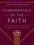  Fundamentals of the Faith: 13 Lessons to Grow in the Grace and Knowledge of Jesus Christ      John F. MacArthur Grace Community Church