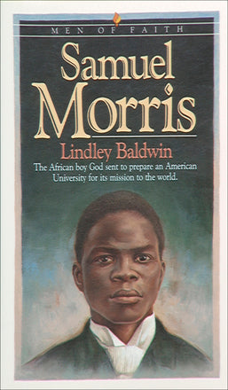Samuel Morris The African Boy God Sent to Prepare an American University for Its Mission to the World (Men of Faith)