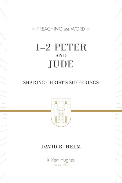1–2 Peter and Jude: Sharing Christ's Sufferings Redesign  By David R. Helm, Series edited by R. Kent Hughes