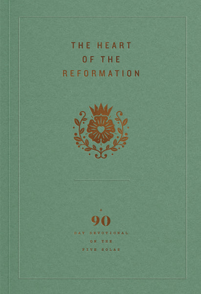 The Heart of the Reformation: 90 Day Devotional on the 5 Solas