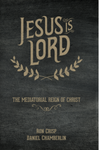 Jesus is Lord: The Mediatorial Reign of Christ