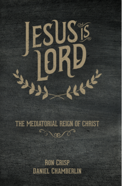 Jesus is Lord: The Mediatorial Reign of Christ