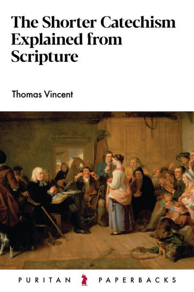 The Shorter Catechism Explained from Scripture