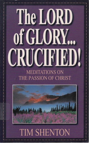 The Lord of Glory Crucified!: Meditations on the Passion of Christ