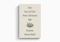 Five Lies of our Anti-Christian Age