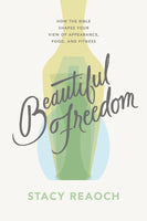 Beautiful Freedom: How the Bible Shapes Your View of Appearance, Food, and Fitness