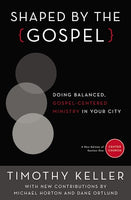 Shaped by the Gospel: Doing Balanced, Gospel-Centered Ministry in Your City