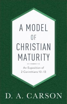 A Model of Christian Maturity-An Exposition of 2 Corinthians 10-13