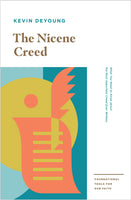 The Nicene Creed: What You Need to Know about the Most Important Creed Ever Written