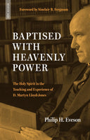 Baptised With Heavenly Power: The Holy Spirit in the Teaching and Experience of D. Martyn Lloyd-Jones