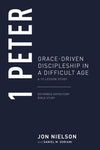 1 Peter: Grace-Driven Discipleship in a Difficult Age