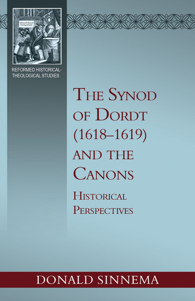 The Synod of Dordt (1618–1619) and the Canons: Historical Perspectives