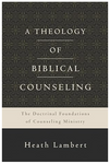 A Theology of Biblical Counseling: The Doctrinal Foundations Of Counseling Ministry