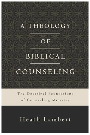 A Theology of Biblical Counseling: The Doctrinal Foundations Of Counseling Ministry