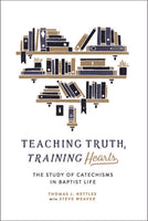 Teaching Truth Training Hearts The Study of Catechisms in Baptist Life
