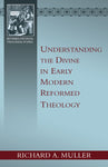 Understanding the Divine in Early Modern Reformed Theology (Muller)