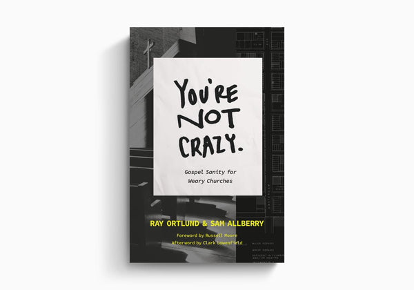 Your Not Crazy - Gospel Sanity for Weary Churches