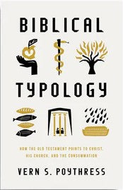 Biblical Typology: How The Old Testament Points to Christ, His Church, and the Consummation
