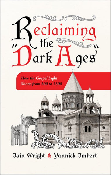 Reclaiming the Dark Ages: How the Gospel Light Shone from 500 to 1500
