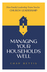 Managing Your Households Well- How Family Leadership Trains You for Church Leadership