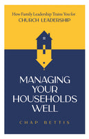 Managing Your Households Well- How Family Leadership Trains You for Church Leadership