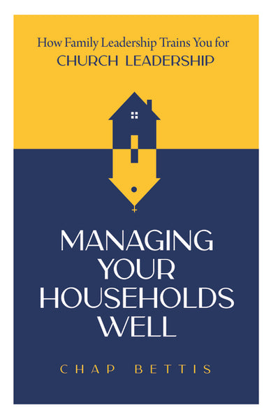 Managing Your Households Well- How Family Leadership Trains You for Church Leadership