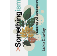 Somethingism: Exploring Our Sense of More