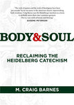 Body & Soul: Reclaiming the Heidelberg Catechism