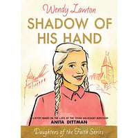 Shadow of His Hand: A Story Based on the Life of Holocaust Survivor Anita Dittman (Daughters of the Faith Series)