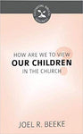 How Should We View Our Children in the Church (Cultivating Biblical Godliness)