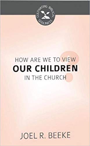 How Should We View Our Children in the Church (Cultivating Biblical Godliness)