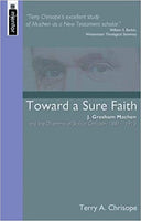 Toward a Sure Faith: J. Gresham Machen and the Dilemma of Biblical Criticism