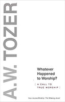 Whatever Happened to Worship: A Call To True Worship