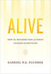 Alive: How the Resurrection of Christ Changes Everything