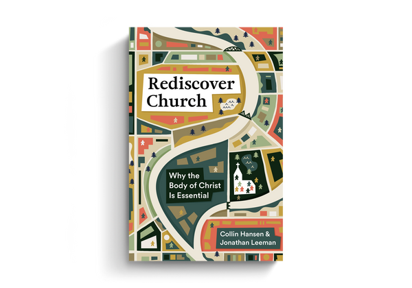Rediscover Church: Why the Body of Christ Is Essential
