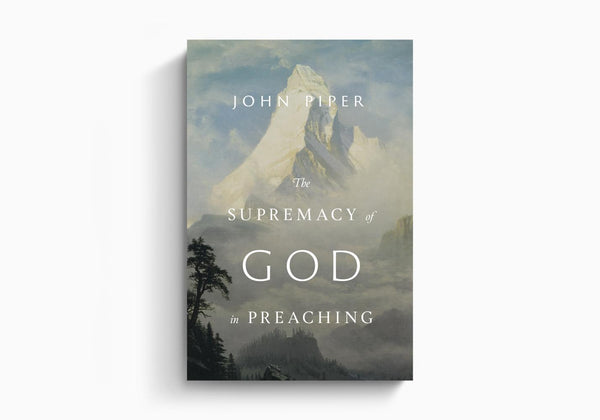 The Supremacy of God in Preaching:  Revised and Expanded Edition