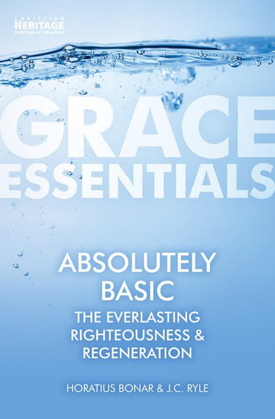 Absolutely Basic The Everlasting Righteousness & Regeneration (Grace Essentials)