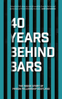 40 Years Behind Bars: The Inside Story of Prison Fellowship Scotland (AVAILABLE in NOV 2021)