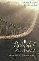 Be Reconciled With God: Sermons of Andrew Gray