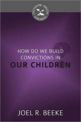 How Do We Plant Godly Convictions in Our Children? (Cultivating Biblical Godliness)