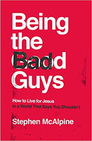 Being the Bad Guys: How to Live for Jesus in a World that Says Your Shouldn't