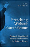 Preaching Without Fear or Favour: Previously Unpublished Sermons on Hebrews 11 by Robert Bruce