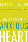 A Small Book for the Anxious Heart:  Meditations on Fear, Worry, and Trust