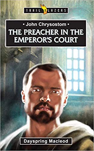 John Chrysostom The Preacher in the Emperor's Court (Trailblazers)