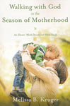 Walking with God in the Season of Motherhood: An Eleven-Week Devotional Bible Study
