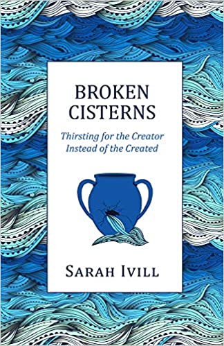 Broken Cisterns: Thirsting for the Creator Instead of the Creation