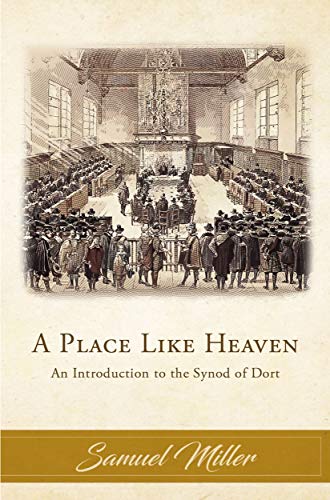Place Like Heaven  An Introduction to the Synod of Dort
