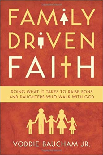 Family Driven Faith: Doing What It Takes to Raise Sons and Daughters Who Walk with God