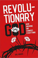 Revolutionary God: How Knowing Him Changes Everything