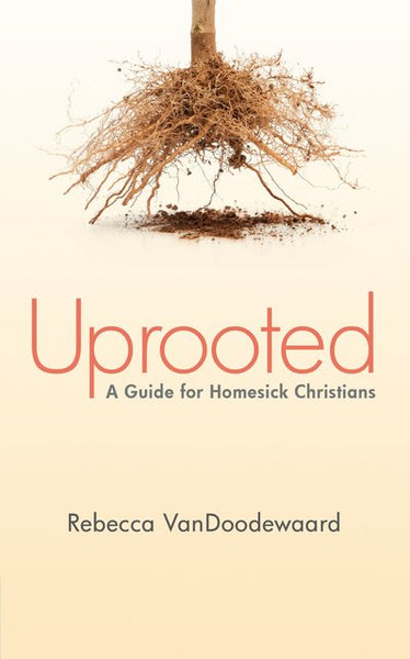 Uprooted: A Guide for Homesick Christians